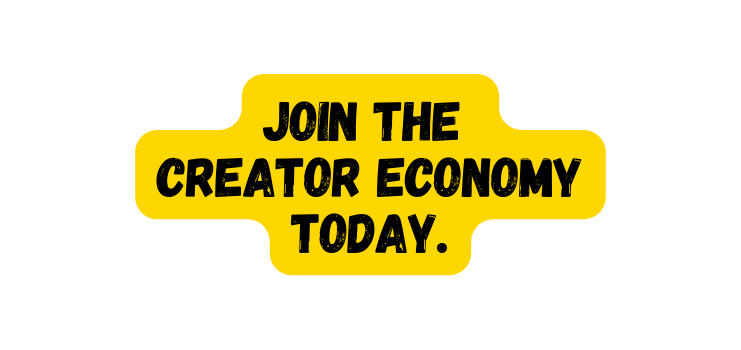 Join the CREATOR ECONOMY Today